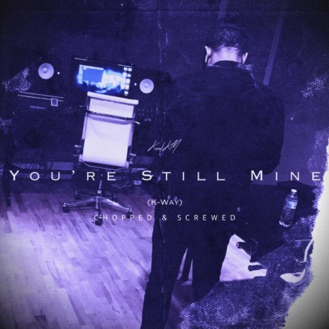 You're Still Mine (K-Way Chopped & Screwed) | Boomplay Music