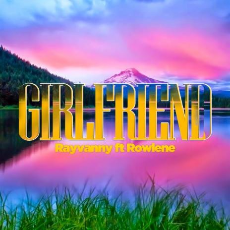 Girlfriend ft. Rowlene | Boomplay Music