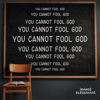 You Cannot Fool God