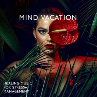 Mind Vacation: Exotic Healing Therapy Music for Stress Management, Break Through and Be Brave to Face Your Greatest Fears, Spiritual Meditation