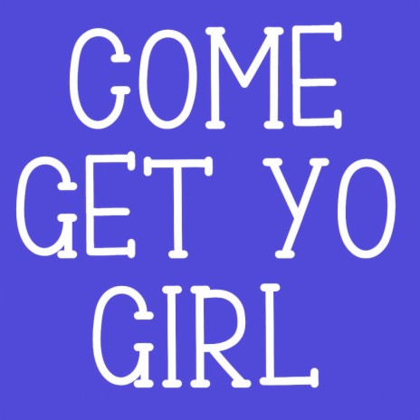 Come Get Yo Girl | Boomplay Music