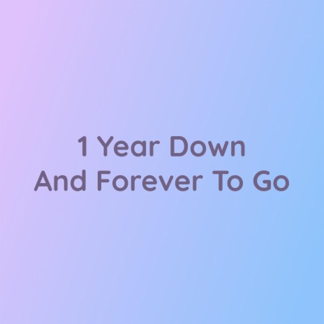 1 Year Down And Forever To Go | Boomplay Music