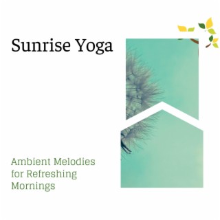 Sunrise Yoga - Ambient Melodies for Refreshing Mornings