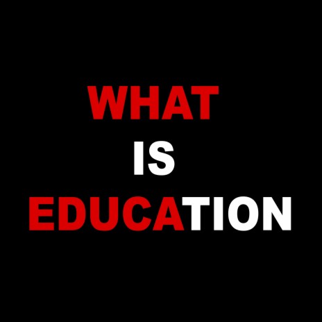 WHAT IS EDUCATION