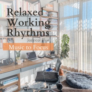 Relaxed Working Rhythms - Music to Focus