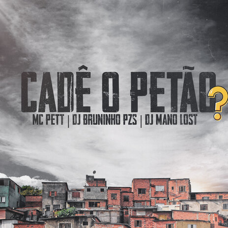 Cadê o Petão ? ft. Dj Mano Lost & MC Pett | Boomplay Music