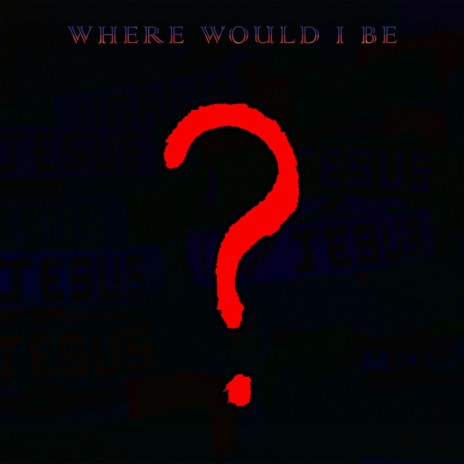WHERE WOULD I BE ft. Toyzee