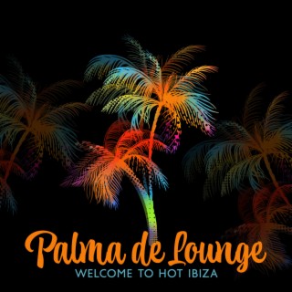 Palma de Lounge: Welcome to Hot Ibiza, Top 100 Summer Mix Del Mar, Tropical Chill House, Cocktail Beach Party, Cafe Sunset