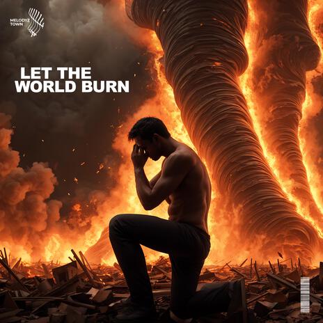 Let The World Burn ft. Melodyz Town | Boomplay Music