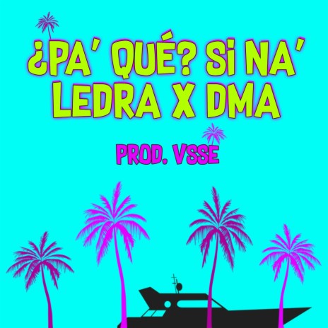 ¿Pa' Qué? Si Na' (feat. Dma) | Boomplay Music