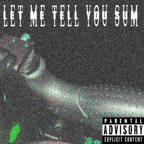 Let Me Tell You Sum | Boomplay Music