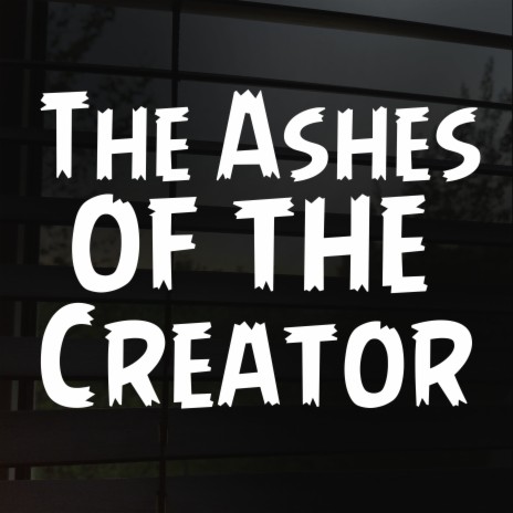 The Ashes of the Creator | Boomplay Music