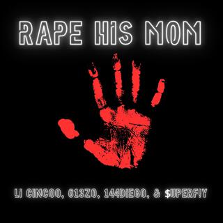 Rape His Mom ft. Li Cincoo, 613 Zo & 144 Diego lyrics | Boomplay Music