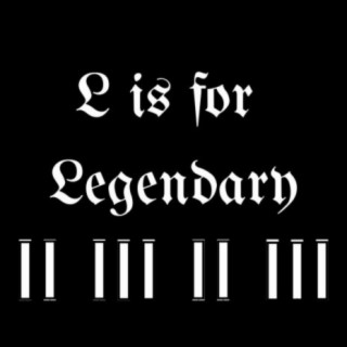 L is for Legendary