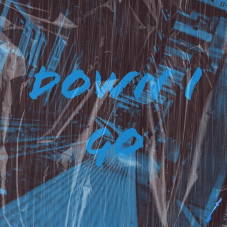 Down I Go | Boomplay Music