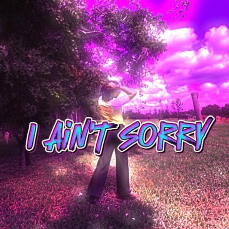 I Ain't Sorry | Boomplay Music