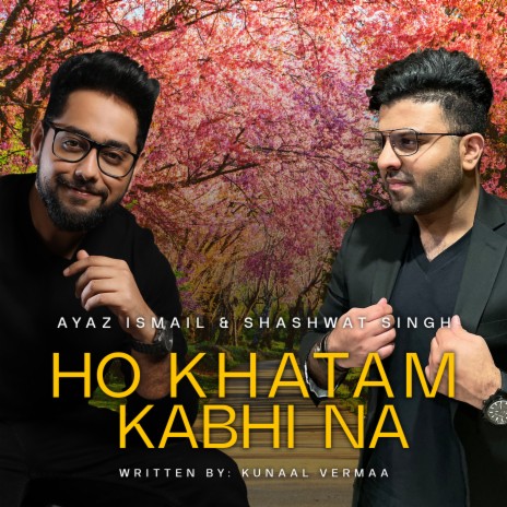 Ho Khatam Kabhi Na ft. Shashwat Singh | Boomplay Music