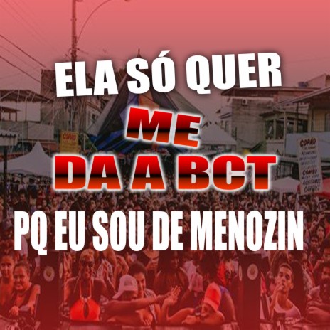 ELA SO QUER ME DAR A BCT PQ EU SOU DE MENOZIN | Boomplay Music