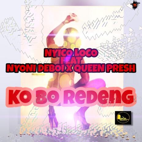 Ko Bo Rebeng ft. Nyoni Deboi & Queen Presh | Boomplay Music