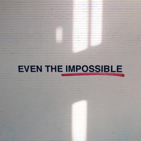 Even the Impossible | Boomplay Music