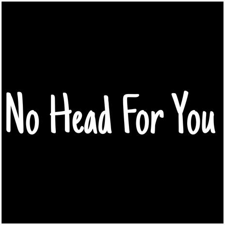 No Head For You | Boomplay Music