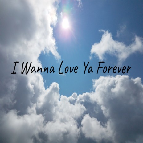 I Wanna Love Ya Forever | Boomplay Music