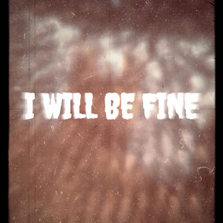 I Will Be Fine