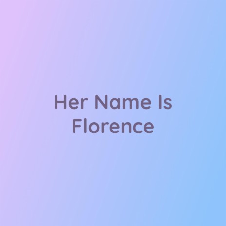 Her Name Is Florence | Boomplay Music