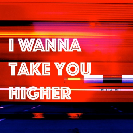 I Wanna Take You Higher