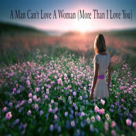 A Man Can't Love A Woman (More Than I Love You) | Boomplay Music