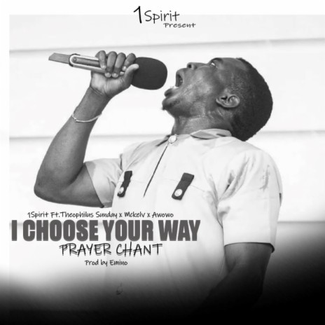 I CHOOSE YOUR WAY PRAYER CHANT ft. 1Spirit & Theophilus Sunday, Mckelv & Awowo | Boomplay Music