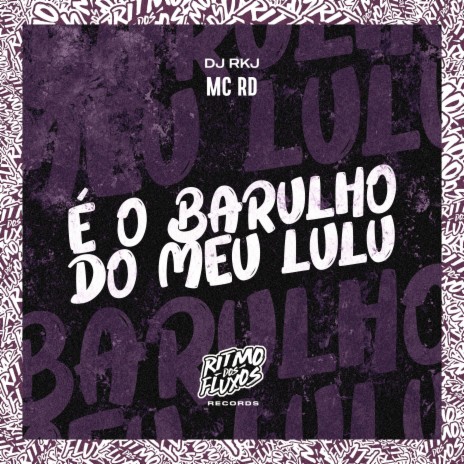 É o Barulho do Meu Lulu ft. DJ RKJ | Boomplay Music