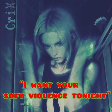 I want your soft violence tonight | Boomplay Music