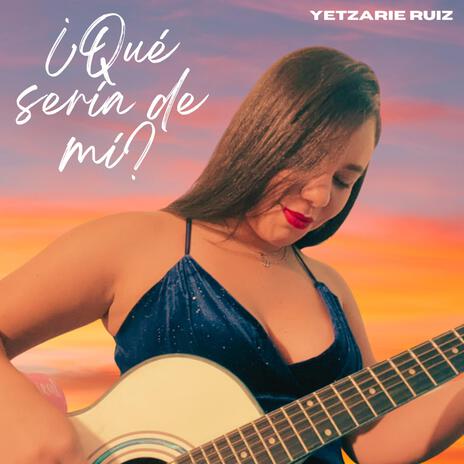 ¿Qué sería de mí? ft. Yetzarie Ruiz | Boomplay Music