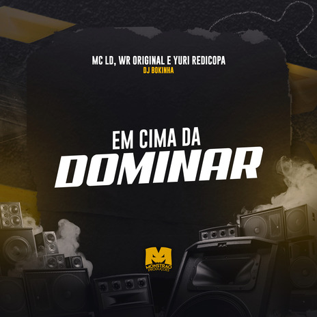 Em Cima da Dominar ft. MC LD, WR Original & Yuri Redicopa | Boomplay Music