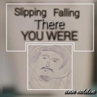 Slipping Falling There You Were