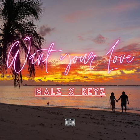 WANT YOUR LOVE | MALZ x KEYz | Boomplay Music