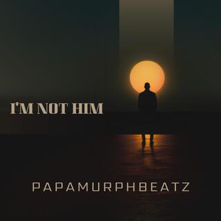 I'M NOT HIM