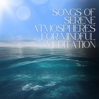 Songs of Serene Atmospheres for Mindful Meditation