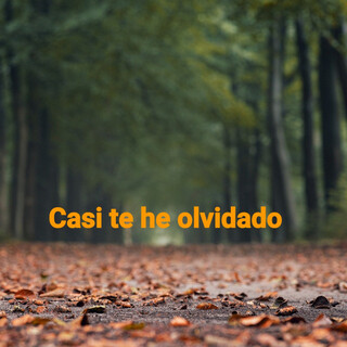 Casi te he olvidado