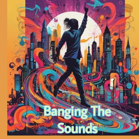 Banging The Sounds | Boomplay Music