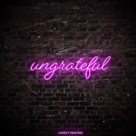 Ungrateful | Boomplay Music