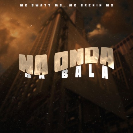 NA ONDA DA BALA ft. Mc Swatt Ms & Mc Brenin Ms | Boomplay Music