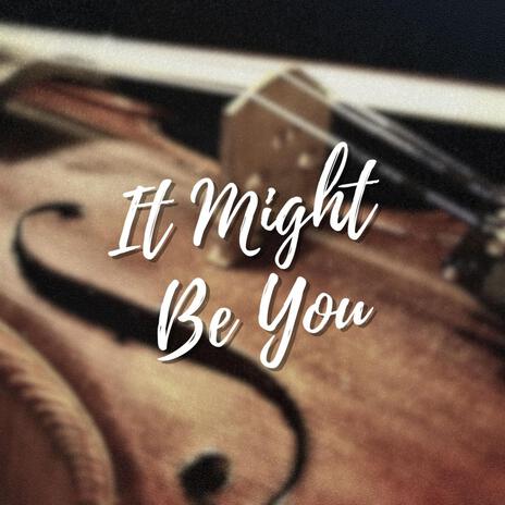 It Might Be You | Boomplay Music