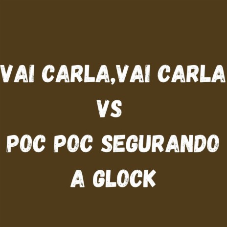 VAI CARLA,VAI CARLA VS POC POC SEGURANDO A GLOCK ft. Mc Douglinhas BDB & Mc Nauan | Boomplay Music