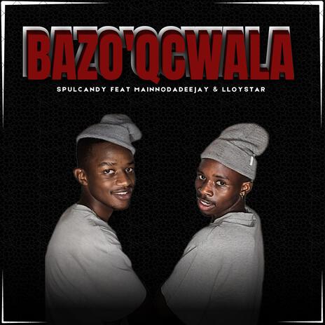 Bazo'Gcwala (feat. MainnoDaDeejay & Lloystar) | Boomplay Music