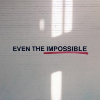 Even the Impossible