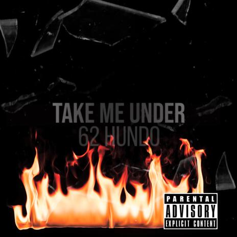 Take Me Under | Boomplay Music