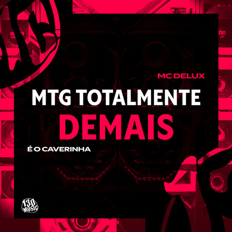 MTG - TOTALMENTE DEMAIS ft. É O CAVERINHA & 130 | Boomplay Music