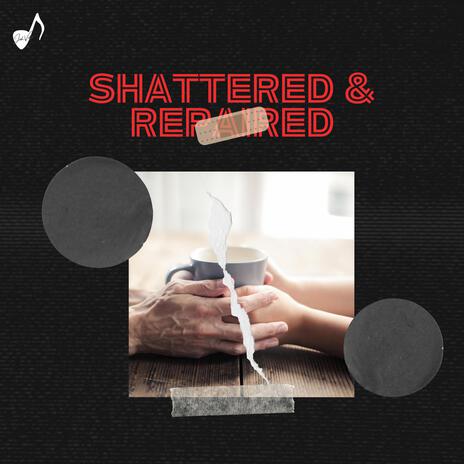 Shattered and Repaired | Boomplay Music